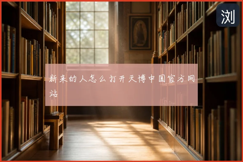 新来的人怎么打开天博中国官方网站