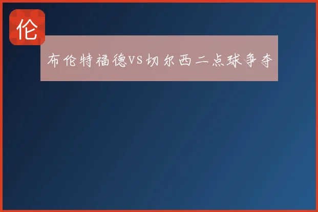 布伦特福德vs切尔西二点球争夺